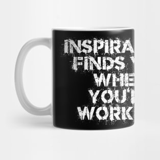 Inspiration Finds You When You're Working Mug